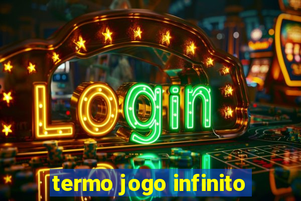 termo jogo infinito