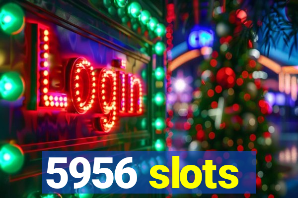 5956 slots