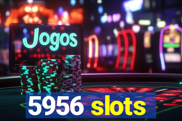 5956 slots