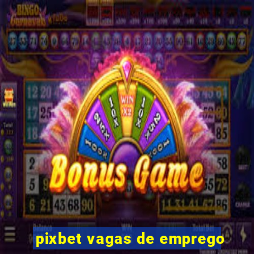 pixbet vagas de emprego