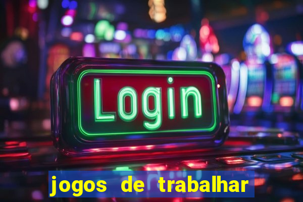 jogos de trabalhar para ganhar dinheiro