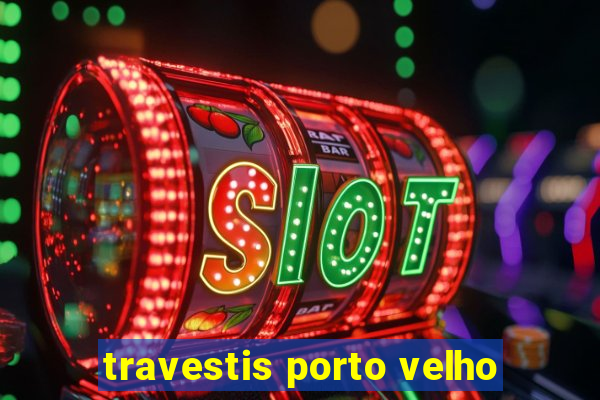 travestis porto velho