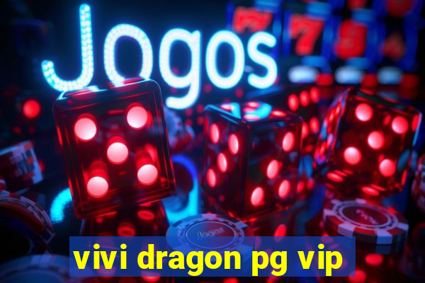 vivi dragon pg vip