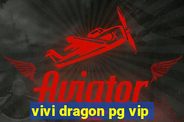 vivi dragon pg vip