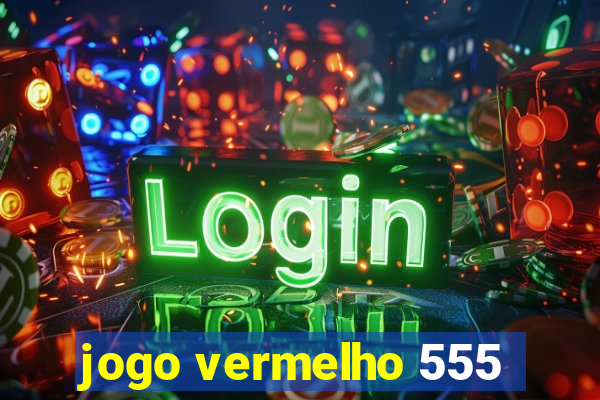 jogo vermelho 555