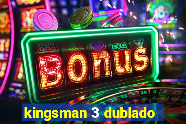 kingsman 3 dublado