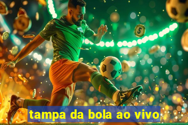 tampa da bola ao vivo