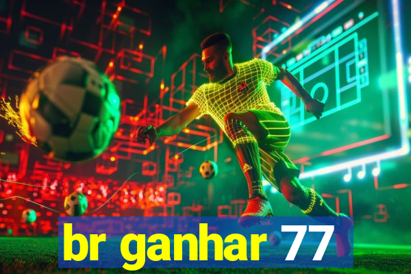 br ganhar 77