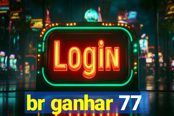 br ganhar 77