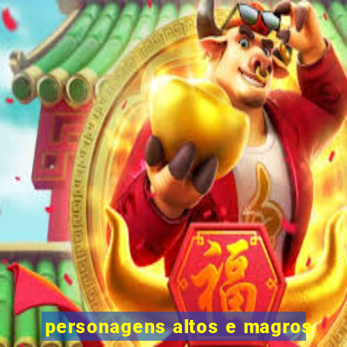 personagens altos e magros