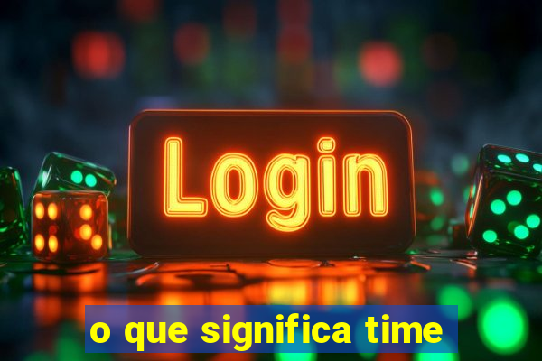 o que significa time