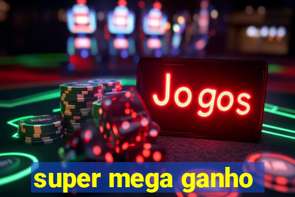 super mega ganho