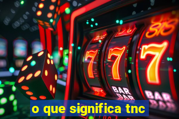 o que significa tnc