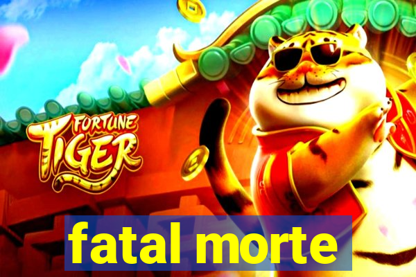 fatal morte