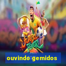 ouvindo gemidos