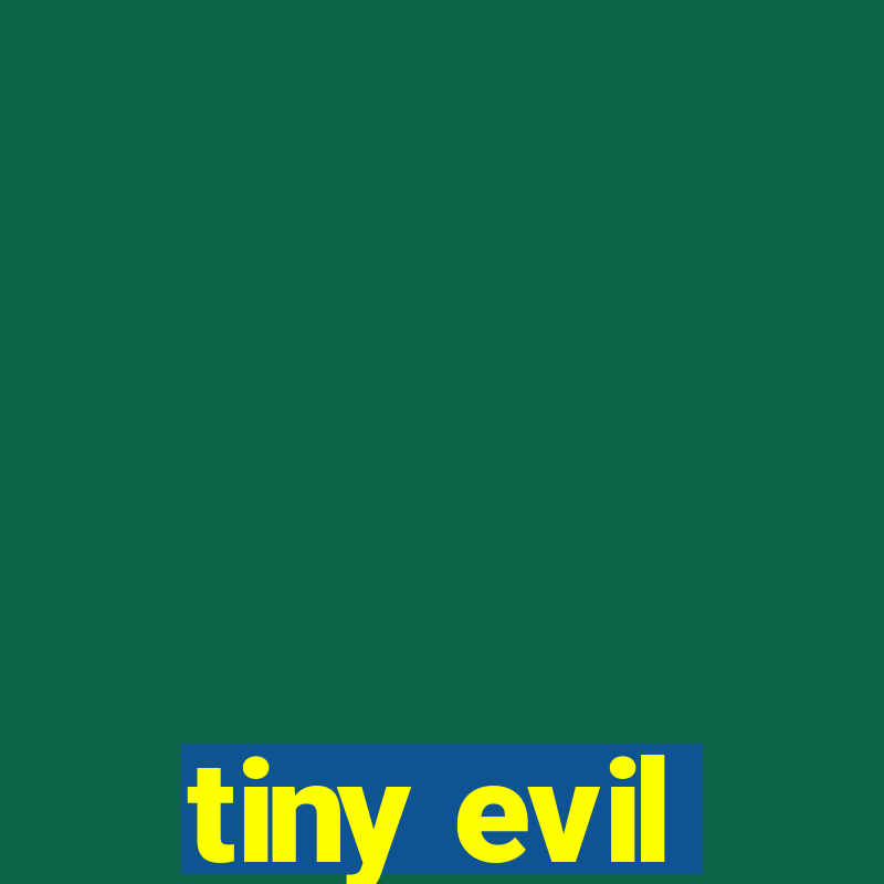 tiny evil