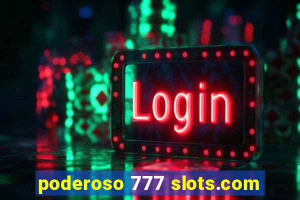 poderoso 777 slots.com