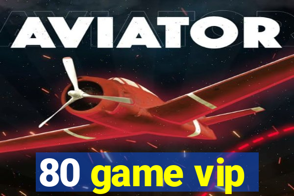 80 game vip