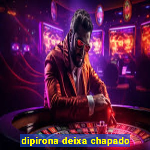 dipirona deixa chapado