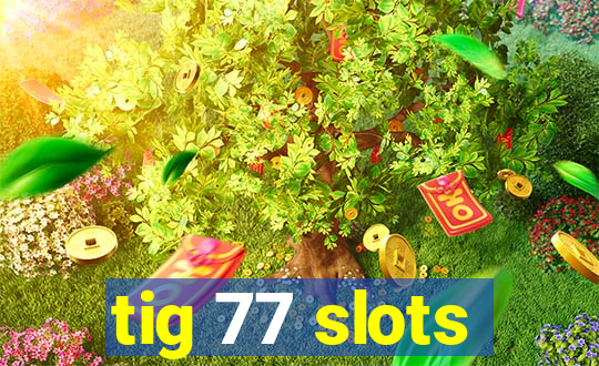 tig 77 slots