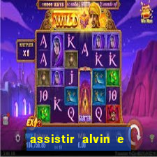 assistir alvin e os esquilos