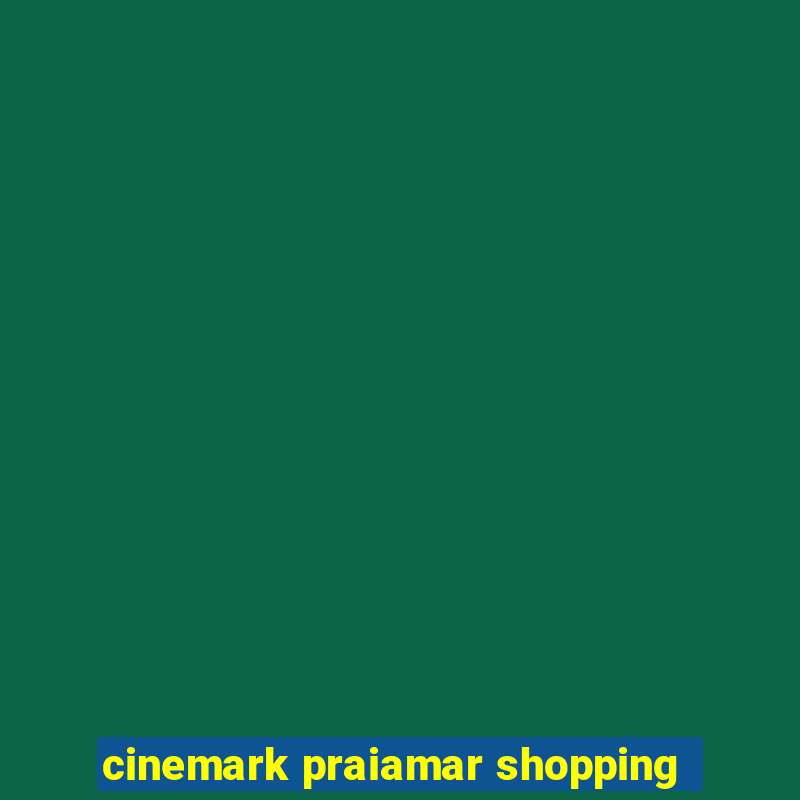 cinemark praiamar shopping