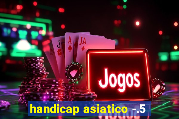 handicap asiatico -.5