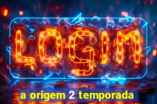 a origem 2 temporada