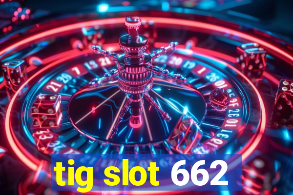 tig slot 662