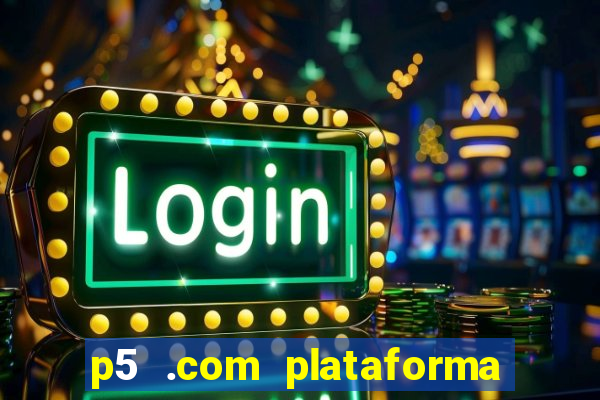 p5 .com plataforma de jogos