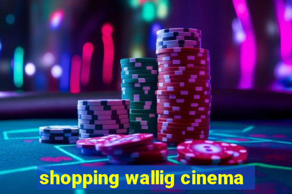 shopping wallig cinema