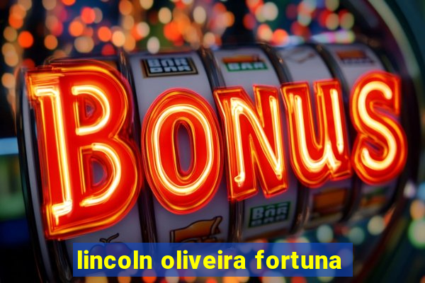 lincoln oliveira fortuna