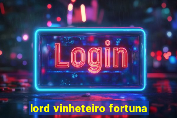 lord vinheteiro fortuna