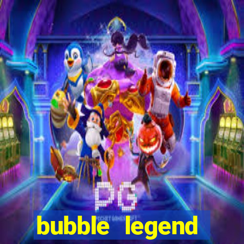 bubble legend ganhar dinheiro