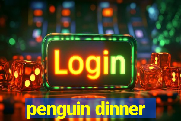 penguin dinner