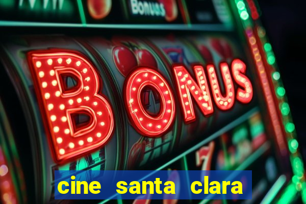 cine santa clara filmes em cartaz