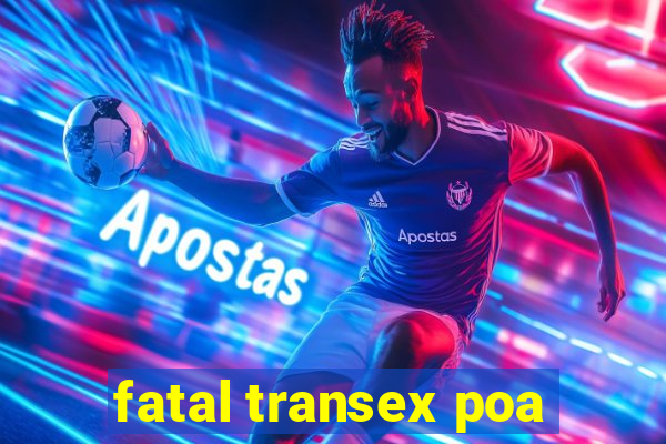 fatal transex poa