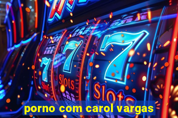 porno com carol vargas