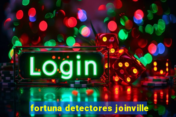 fortuna detectores joinville