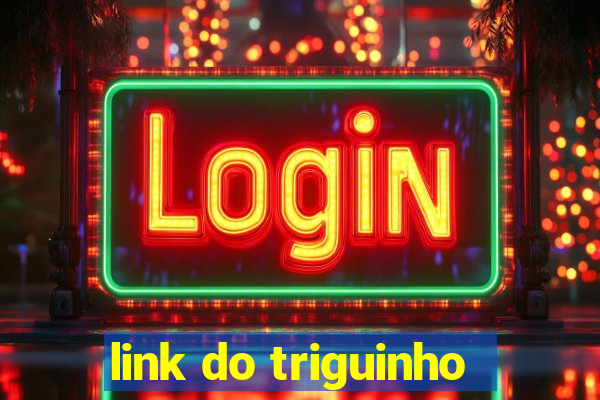 link do triguinho