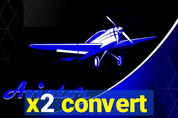 x2 convert