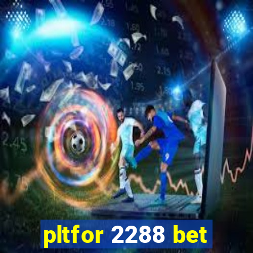 pltfor 2288 bet