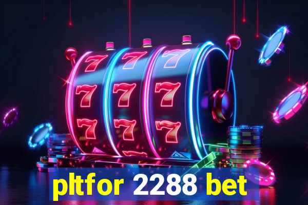 pltfor 2288 bet