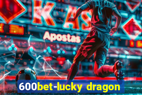 600bet-lucky dragon