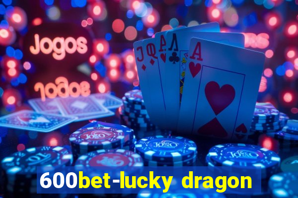 600bet-lucky dragon