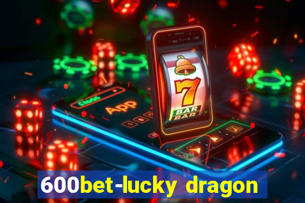 600bet-lucky dragon