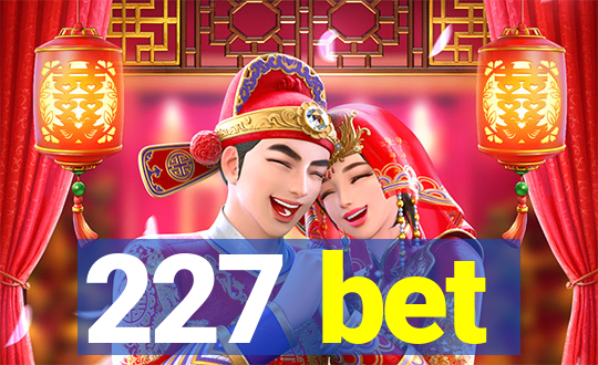 227 bet