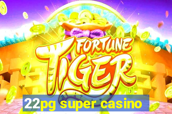 22pg super casino