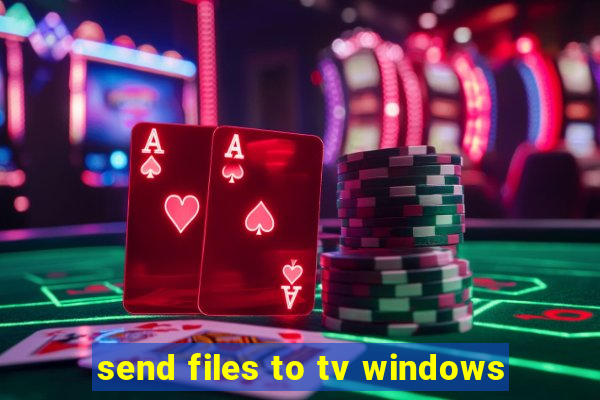 send files to tv windows