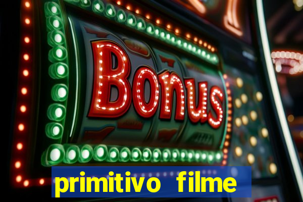 primitivo filme completo dublado mega filmes